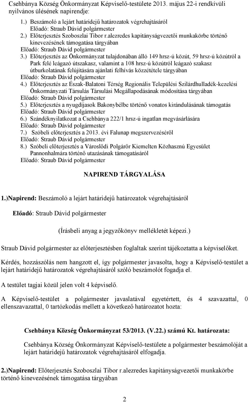 ) Előterjesztés az Önkormányzat tulajdonában álló 149 hrsz-ú közút, 59 hrsz-ú közútról a Park felé leágazó útszakasz, valamint a 108 hrsz-ú közútról leágazó szakasz útburkolatának felújítására