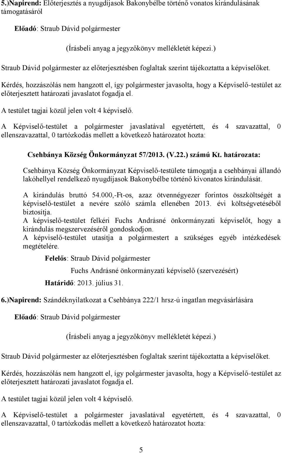 000,-Ft-os, azaz ötvennégyezer forintos összköltségét a képviselő-testület a nevére szóló számla ellenében 2013. évi költségvetéséből biztosítja.