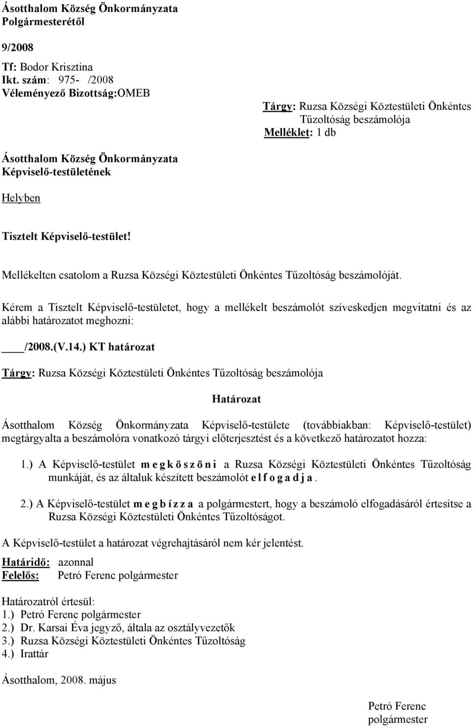 Képviselő-testület! Mellékelten csatolom a Ruzsa Községi Köztestületi Önkéntes Tűzoltóság beszámolóját.