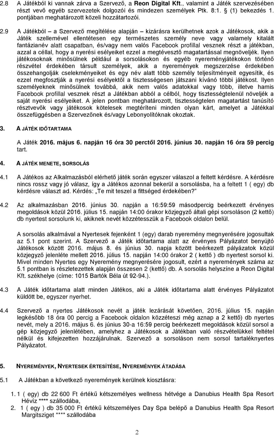 9 A Játékból a Szervező megítélése alapján kizárásra kerülhetnek azok a Játékosok, akik a Játék szellemével ellentétesen egy természetes személy neve vagy valamely kitalált fantázianév alatt