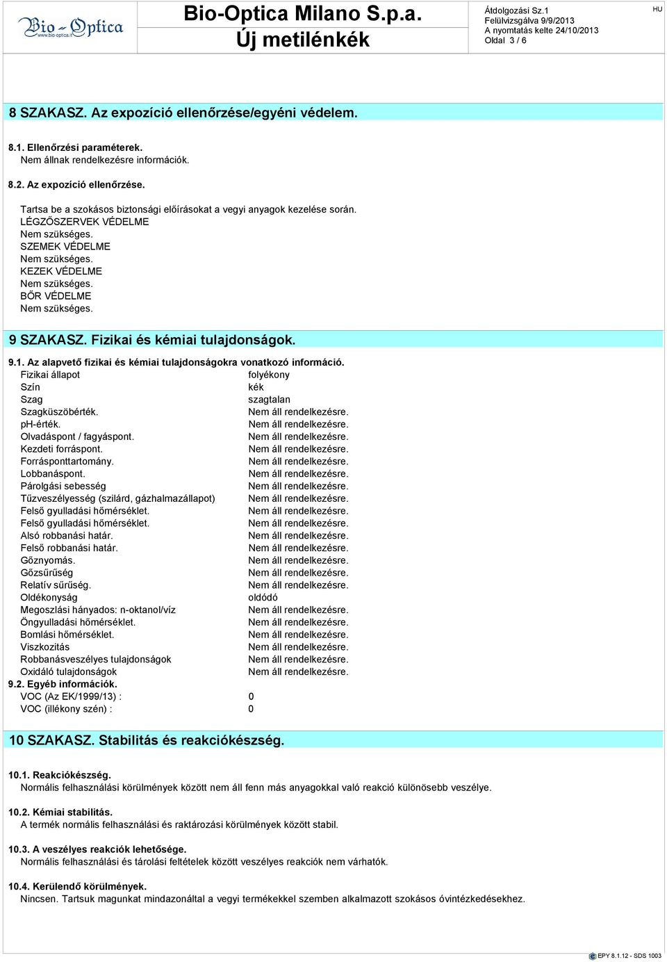 Fizikai állapot folyékony Szín kék Szag szagtalan Szagküszöbérték. ph-érték. Olvadáspont / fagyáspont. Kezdeti forráspont. Forrásponttartomány. Lobbanáspont.