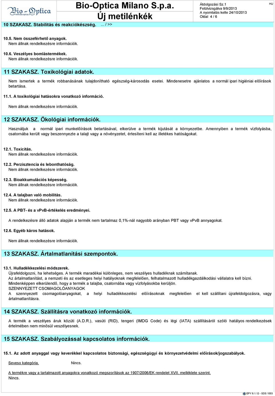 12 SZAKASZ. Ökológiai Használjuk a normál ipari munkelőírások betartásával, elkerülve a termék kijutását a környezetbe.