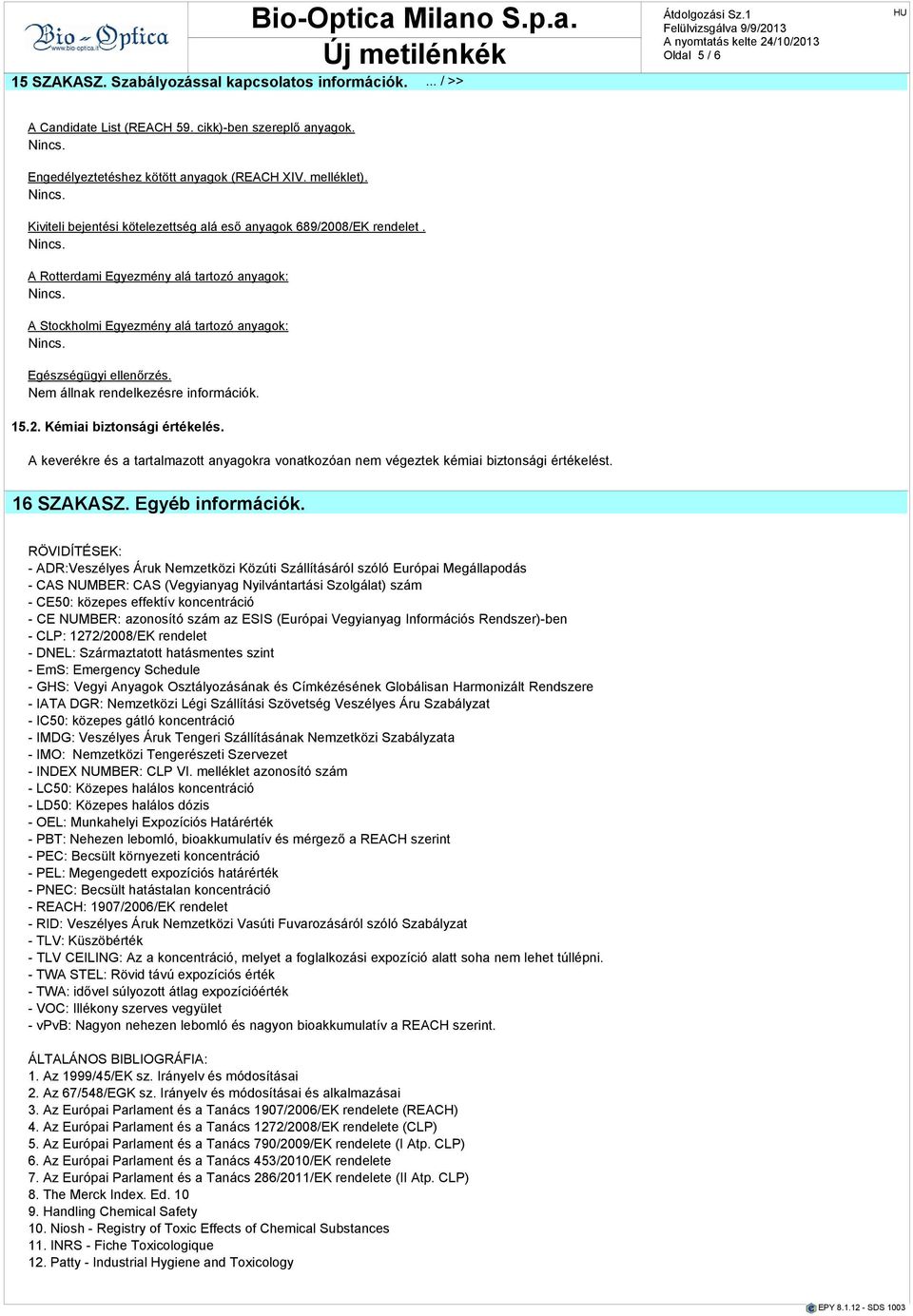 A keverékre és a tartalmazott anyagokra vonatkozóan nem végeztek kémiai biztonsági értékelést. 16 SZAKASZ.