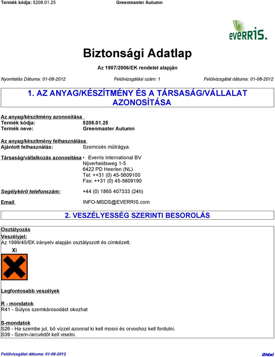 Társaság/vállalkozás azonosítása Everris International BV Nijverheidsweg 1-5 6422 PD Heerlen (NL) Tel: ++31 (0) 45-5609100 Fax: ++31 (0) 45-5609190 Segélykérő telefonszám: Email +44 (0) 1865 407333