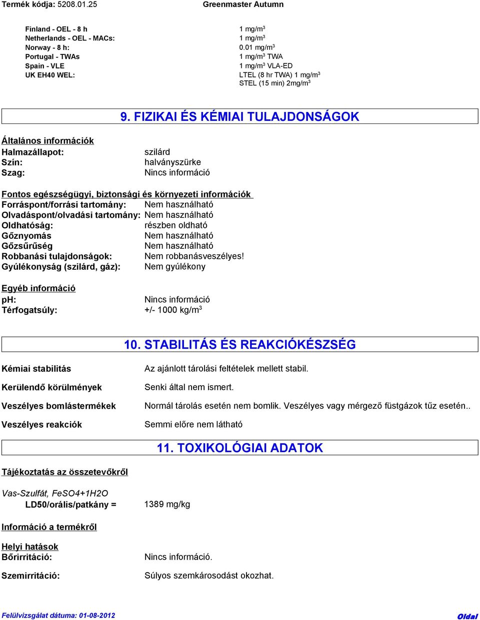 FIZIKAI ÉS KÉMIAI TULAJDONSÁGOK Általános információk Halmazállapot: Szín: Szag: szilárd halványszürke Fontos egészségügyi, biztonsági és környezeti információk Forráspont/forrási tartomány: