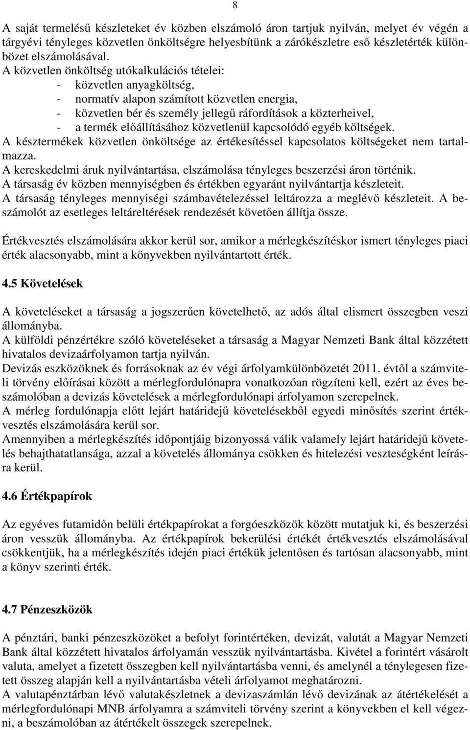 A közvetlen önköltség utókalkulációs tételei: - közvetlen anyagköltség, - normatív alapon számított közvetlen energia, - közvetlen bér és személy jellegű ráfordítások a közterheivel, - a termék