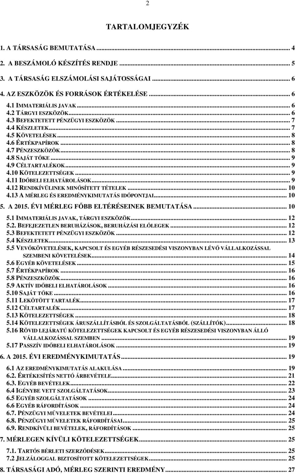 .. 9 4.12 RENDKÍVÜLINEK MINŐSÍTETT TÉTELEK... 10 4.13 A MÉRLEG ÉS EREDMÉNYKIMUTATÁS IDŐPONTJAI... 10 5. A 2015. ÉVI MÉRLEG FŐBB ELTÉRÉSEINEK BEMUTATÁSA... 10 5.1 IMMATERIÁLIS JAVAK, TÁRGYI ESZKÖZÖK.