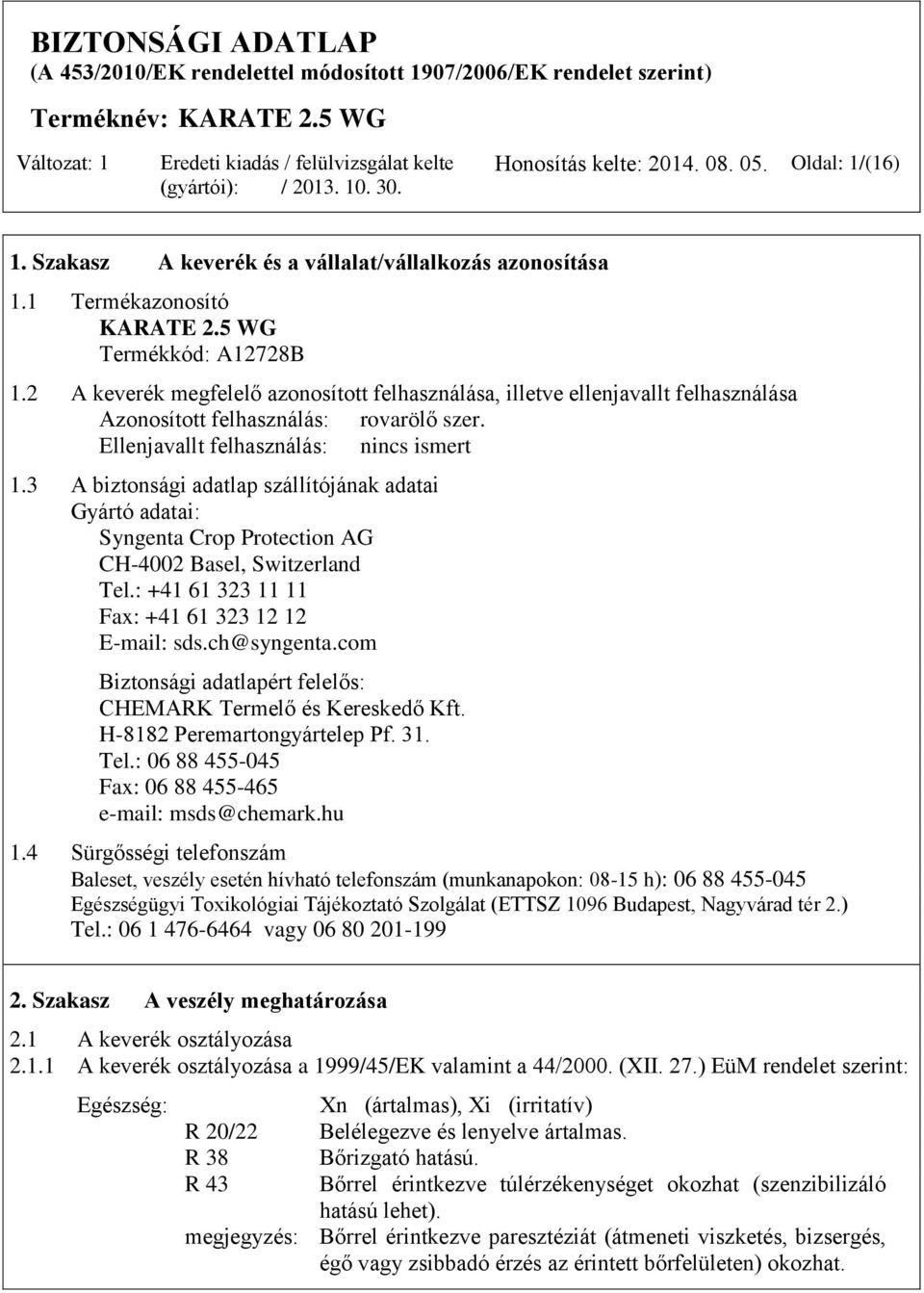 3 A biztonsági adatlap szállítójának adatai Gyártó adatai: Syngenta Crop Protection AG CH-4002 Basel, Switzerland Tel.: +41 61 323 11 11 Fax: +41 61 323 12 12 E-mail: sds.ch@syngenta.