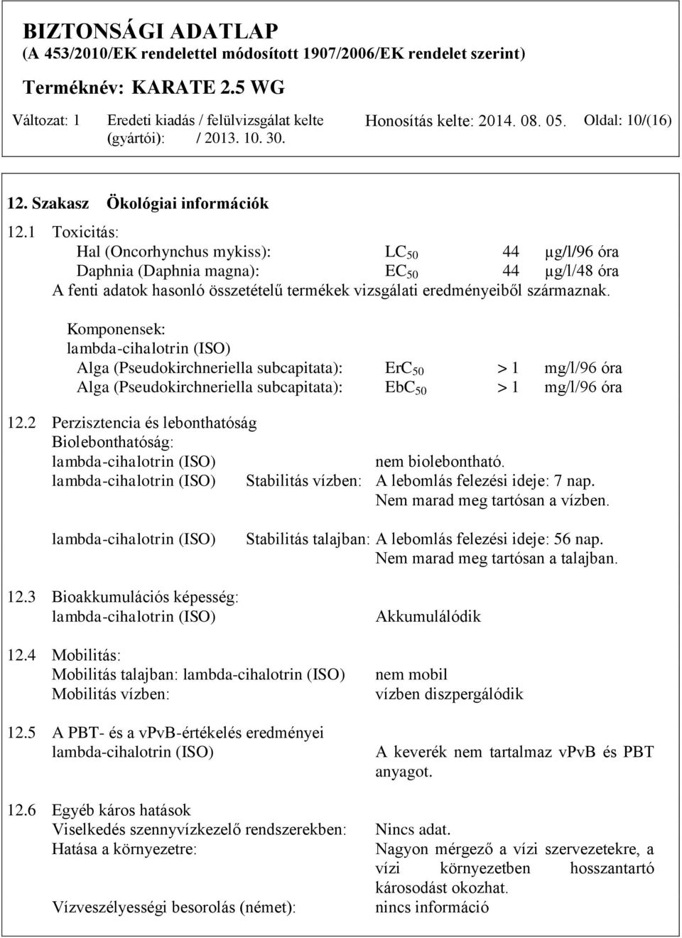 Komponensek: lambda-cihalotrin (ISO) Alga (Pseudokirchneriella subcapitata): ErC 50 > 1 mg/l/96 óra Alga (Pseudokirchneriella subcapitata): EbC 50 > 1 mg/l/96 óra 12.