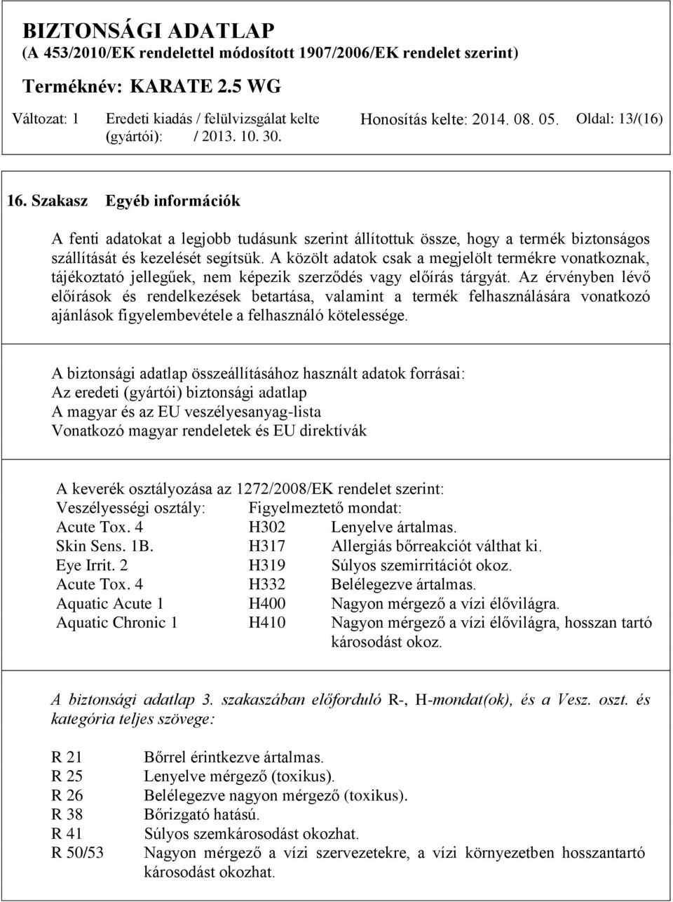 Az érvényben lévő előírások és rendelkezések betartása, valamint a termék felhasználására vonatkozó ajánlások figyelembevétele a felhasználó kötelessége.