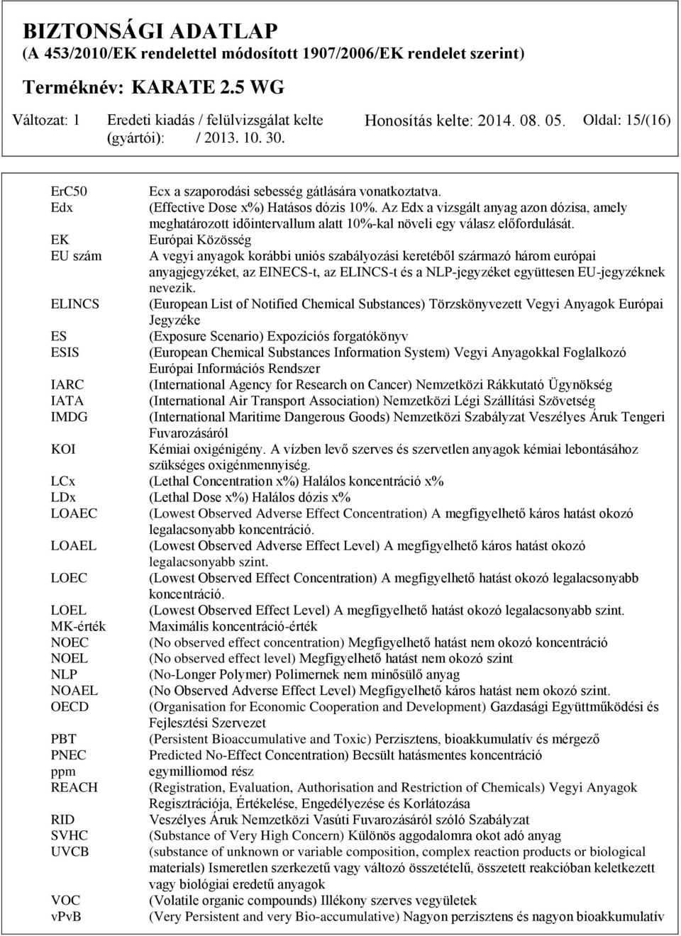EK Európai Közösség EU szám A vegyi anyagok korábbi uniós szabályozási keretéből származó három európai anyagjegyzéket, az EINECS-t, az ELINCS-t és a NLP-jegyzéket együttesen EU-jegyzéknek nevezik.