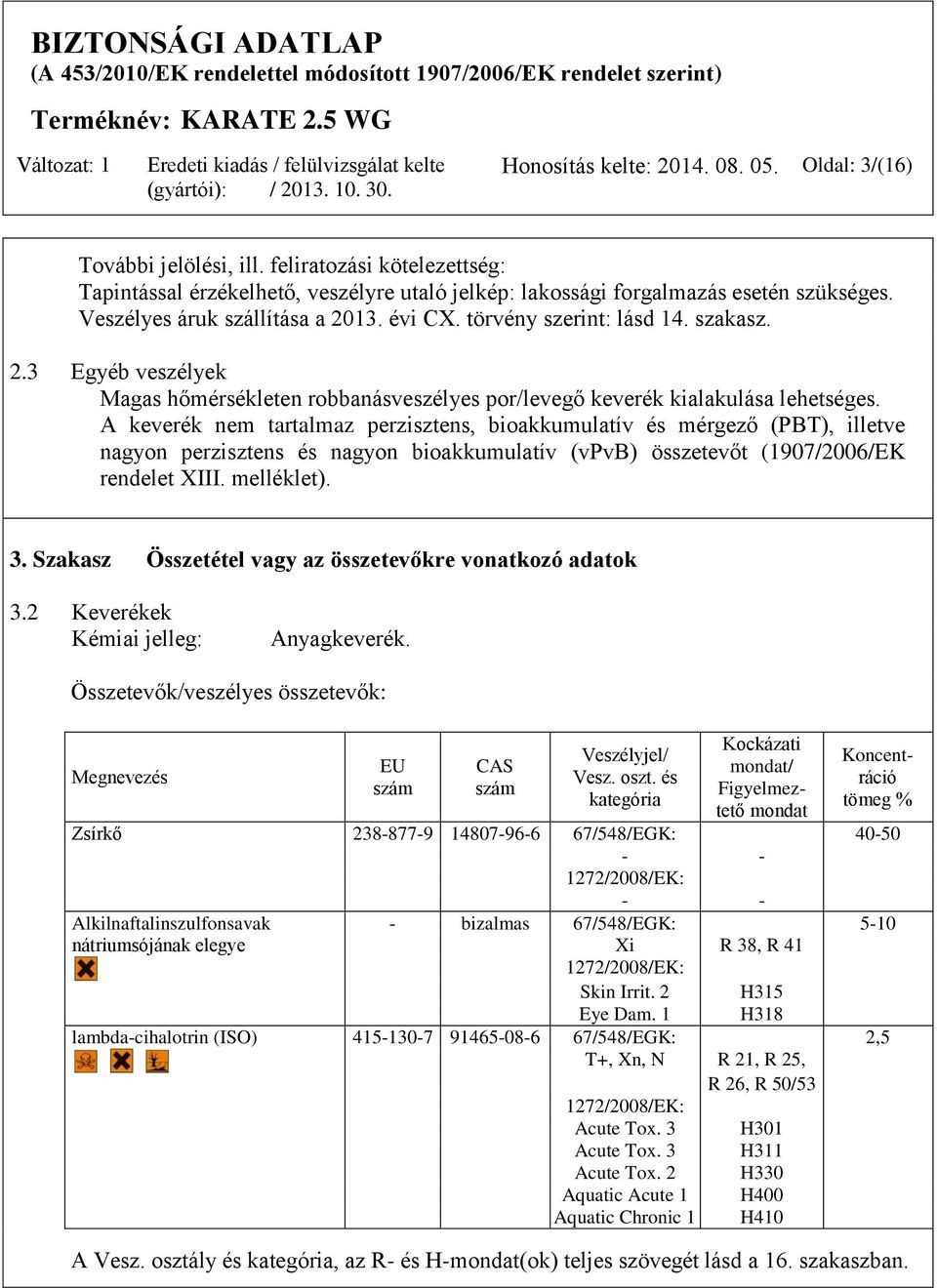 A keverék nem tartalmaz perzisztens, bioakkumulatív és mérgező (PBT), illetve nagyon perzisztens és nagyon bioakkumulatív (vpvb) összetevőt (1907/2006/EK rendelet XIII. melléklet). 3.