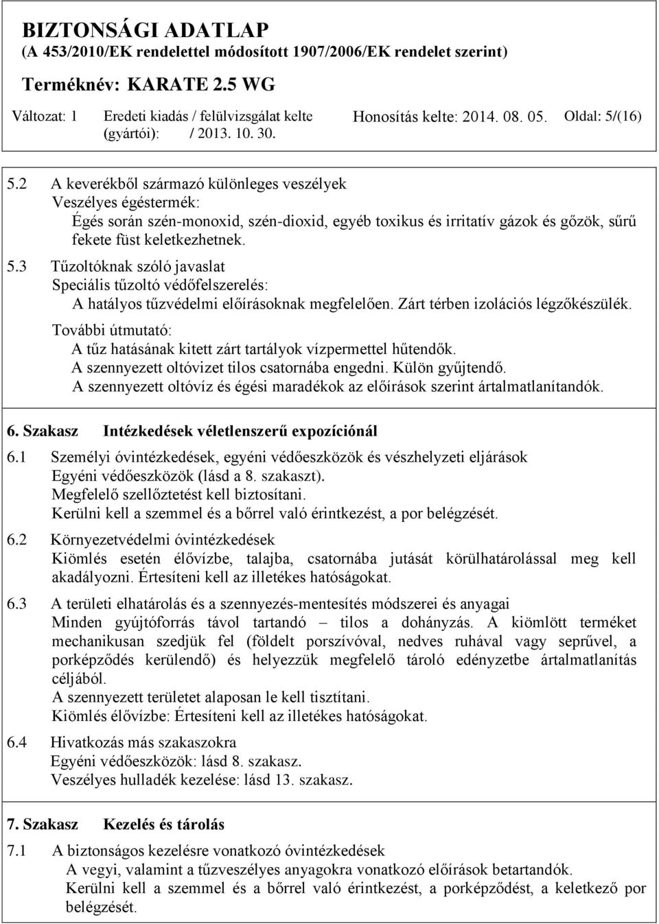 3 Tűzoltóknak szóló javaslat Speciális tűzoltó védőfelszerelés: A hatályos tűzvédelmi előírásoknak megfelelően. Zárt térben izolációs légzőkészülék.