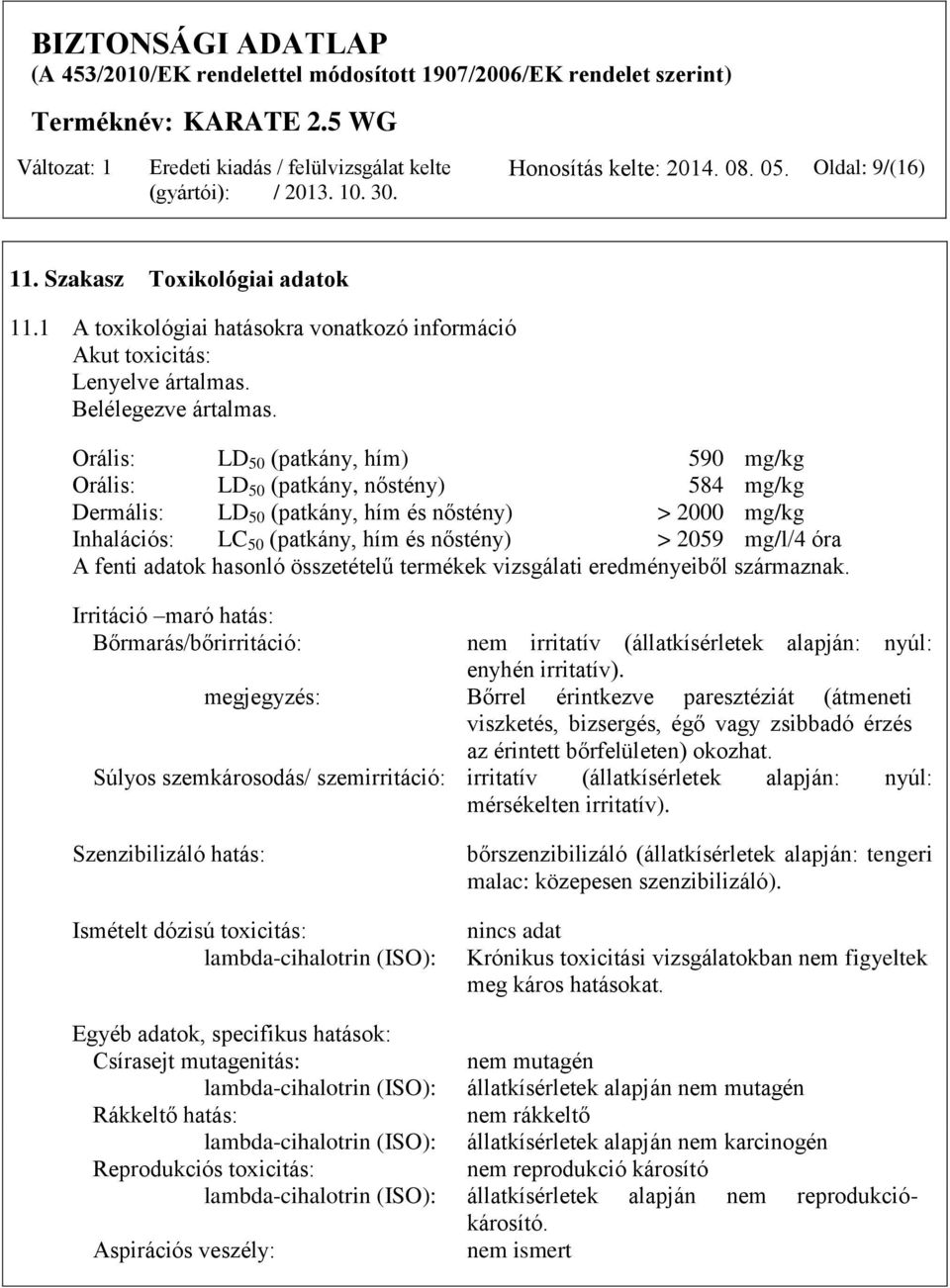 A fenti adatok hasonló összetételű termékek vizsgálati eredményeiből származnak. Irritáció maró hatás: Bőrmarás/bőrirritáció: nem irritatív (állatkísérletek alapján: nyúl: enyhén irritatív).