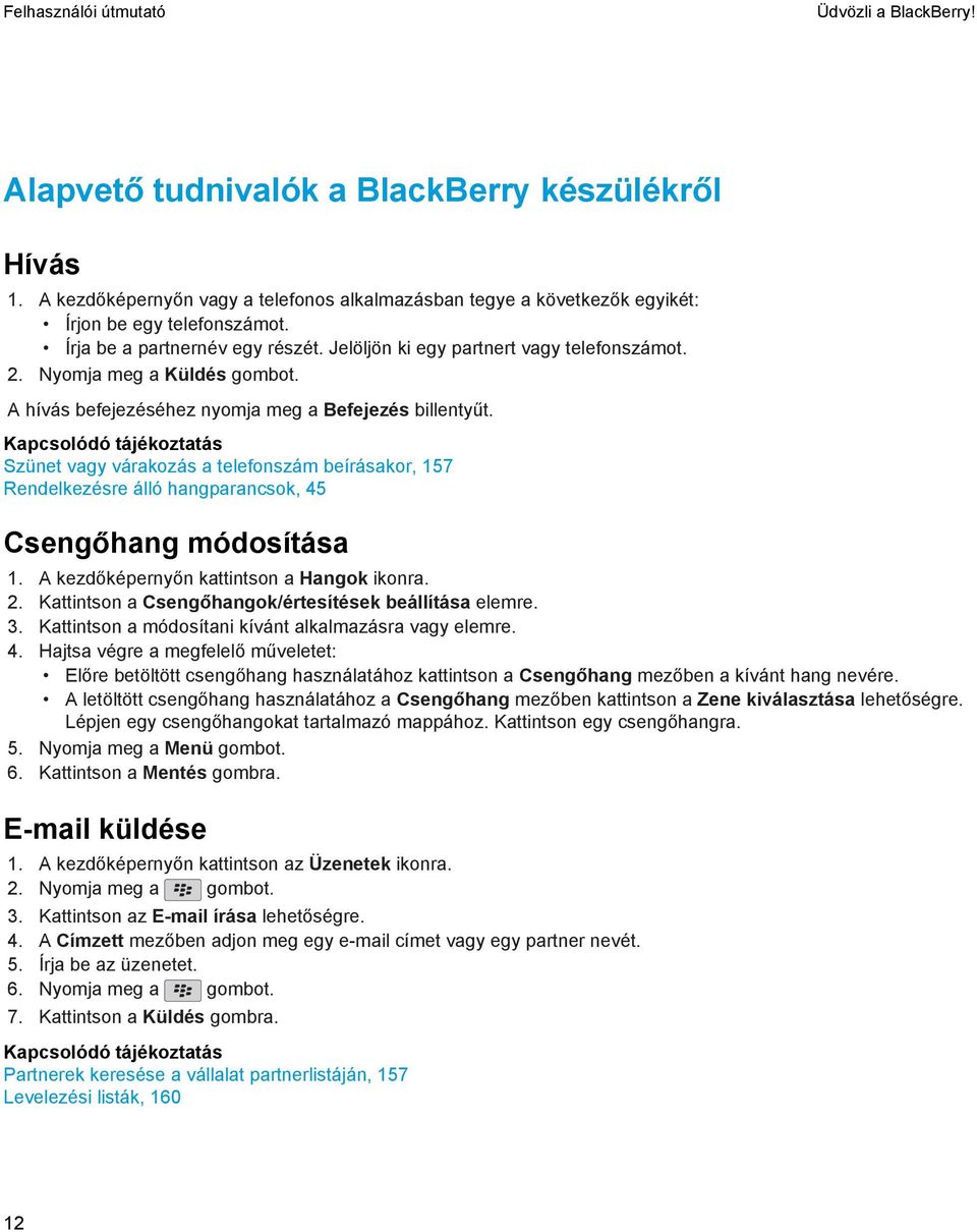 Kapcsolódó tájékoztatás Szünet vagy várakozás a telefonszám beírásakor, 157 Rendelkezésre álló hangparancsok, 45 Csengőhang módosítása 1. A kezdőképernyőn kattintson a Hangok ikonra. 2.
