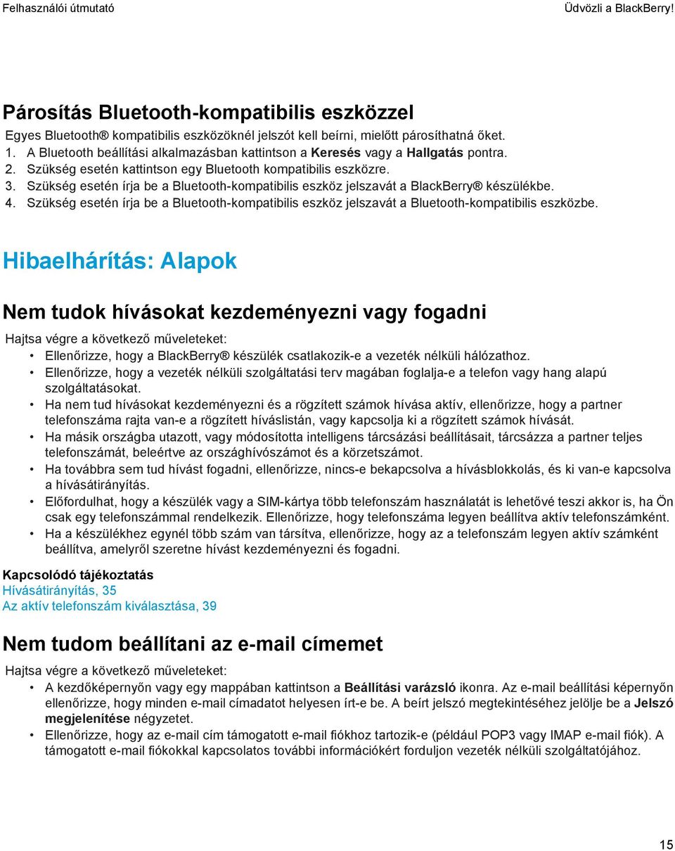 Szükség esetén írja be a Bluetooth-kompatibilis eszköz jelszavát a BlackBerry készülékbe. 4. Szükség esetén írja be a Bluetooth-kompatibilis eszköz jelszavát a Bluetooth-kompatibilis eszközbe.