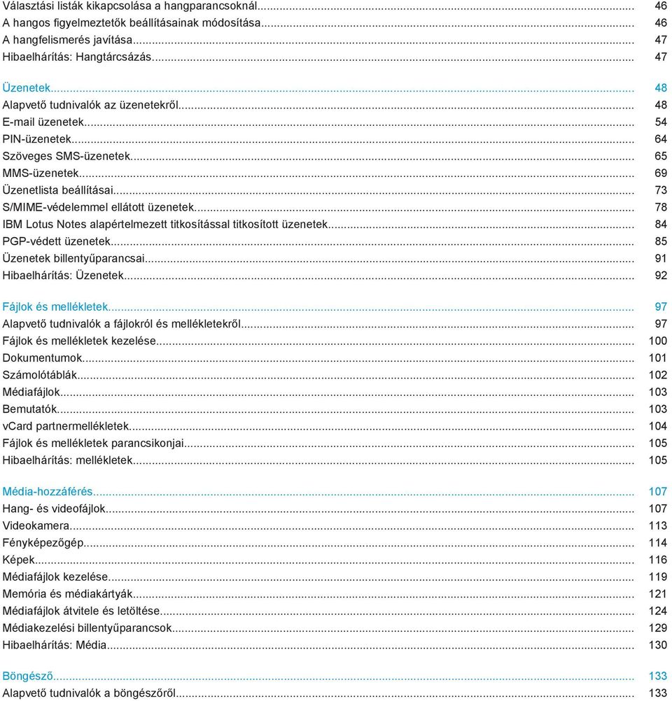.. 78 IBM Lotus Notes alapértelmezett titkosítással titkosított üzenetek... 84 PGP-védett üzenetek... 85 Üzenetek billentyűparancsai... 91 Hibaelhárítás: Üzenetek... 92 Fájlok és mellékletek.