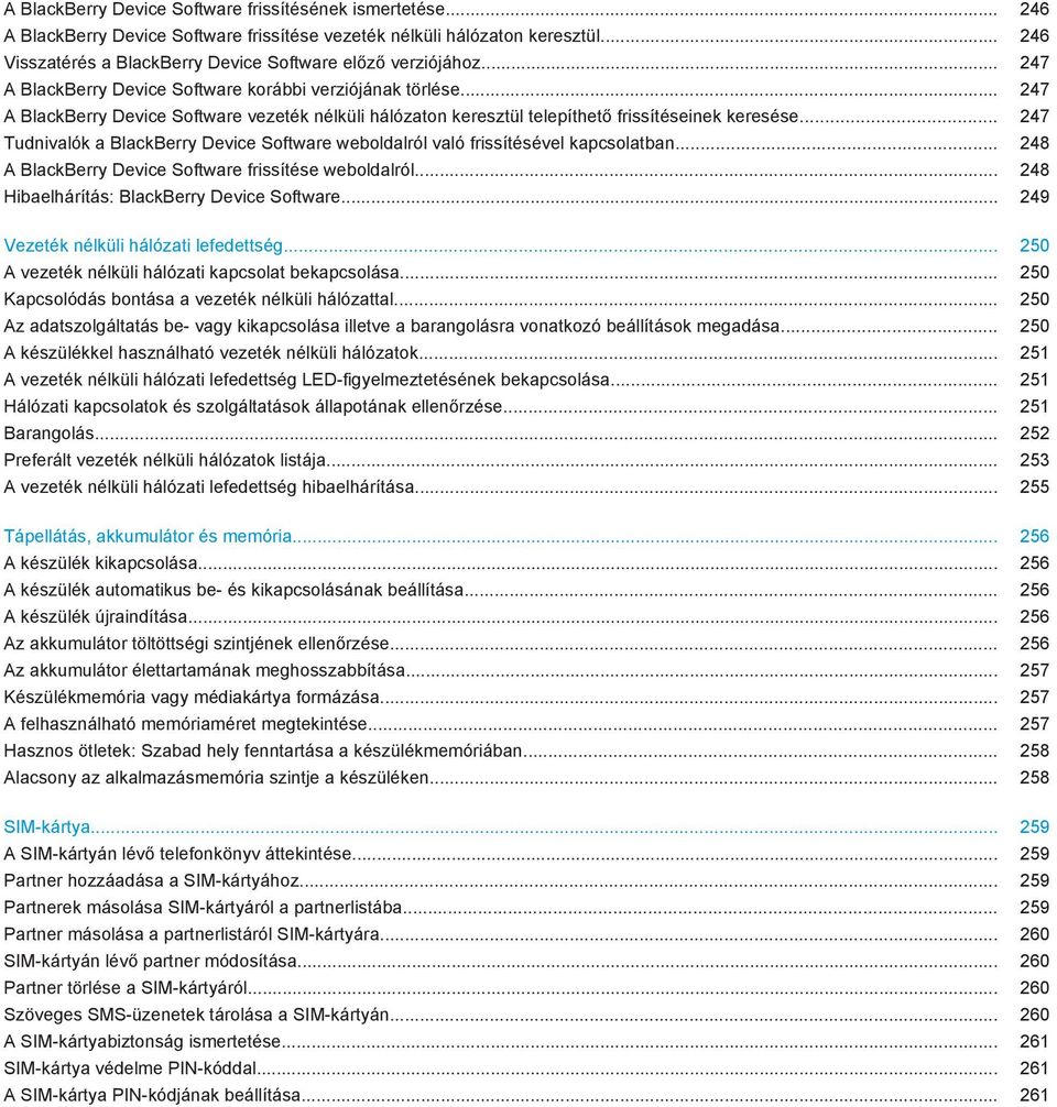 .. 247 A BlackBerry Device Software vezeték nélküli hálózaton keresztül telepíthető frissítéseinek keresése... 247 Tudnivalók a BlackBerry Device Software weboldalról való frissítésével kapcsolatban.