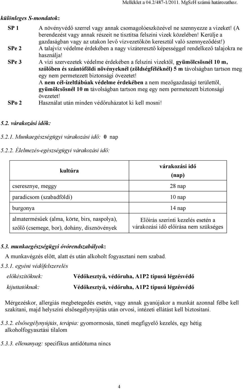 ) SPe 2 A talajvíz védelme érdekében a nagy vízáteresztő képességgel rendelkező talajokra ne használja!