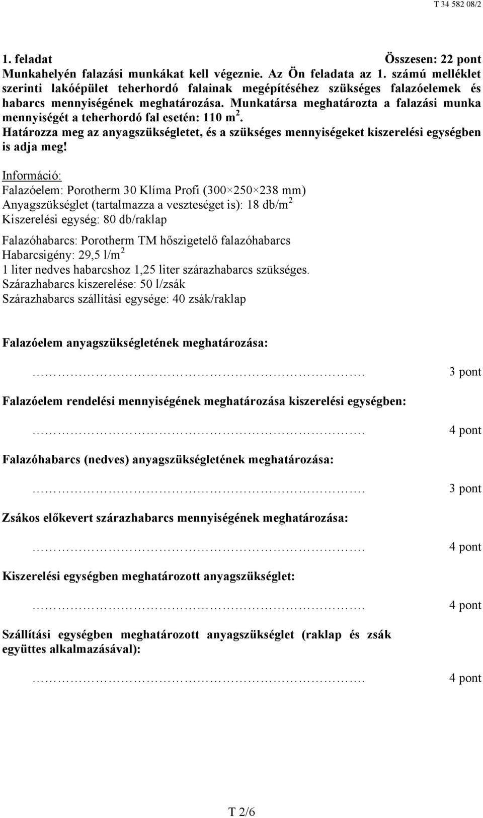 Munkatársa meghatározta a falazási munka mennyiségét a teherhordó fal esetén: 110 m 2. Határozza meg az anyagszükségletet, és a szükséges mennyiségeket kiszerelési egységben is adja meg!