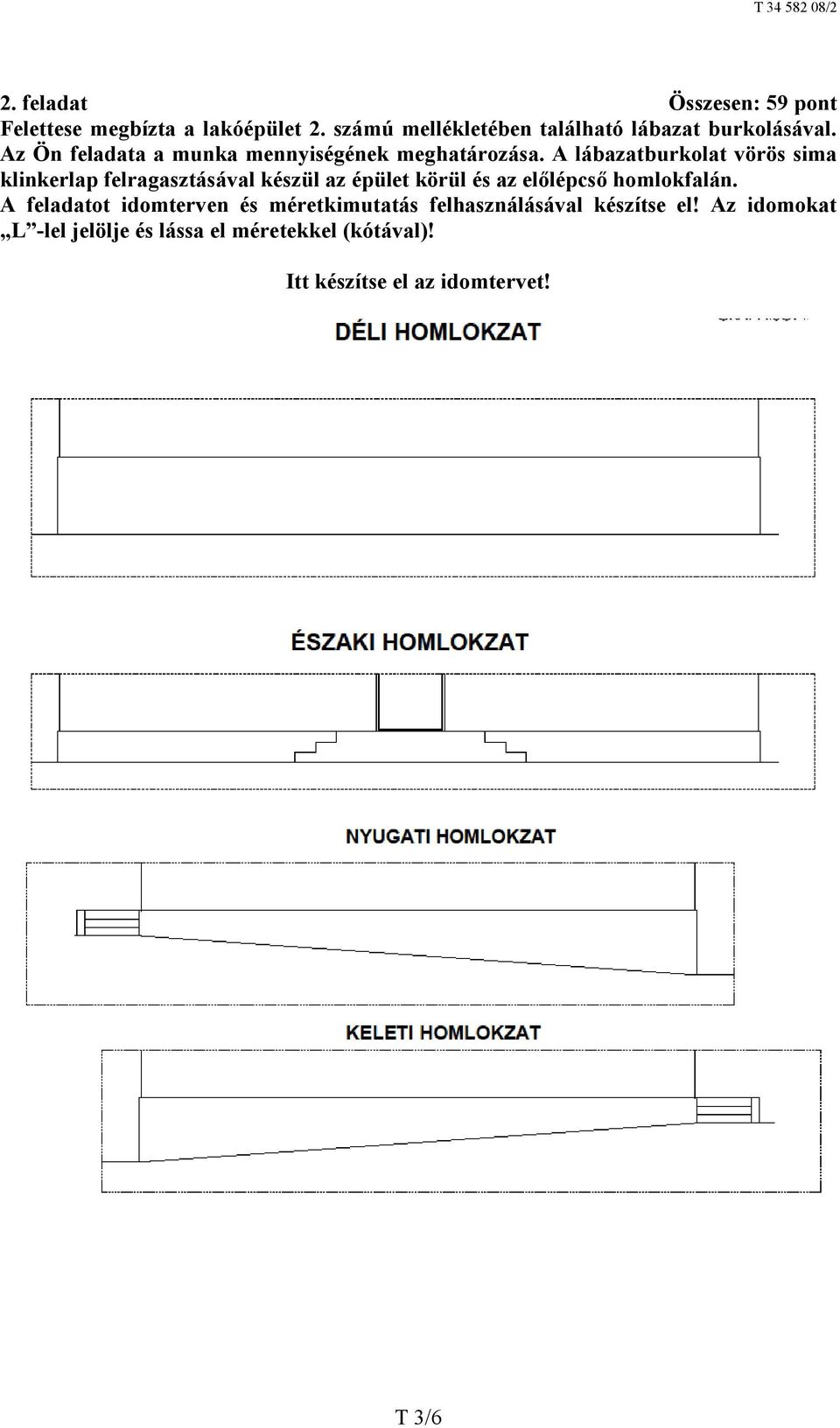 A lábazatburkolat vörös sima klinkerlap felragasztásával készül az épület körül és az előlépcső homlokfalán.