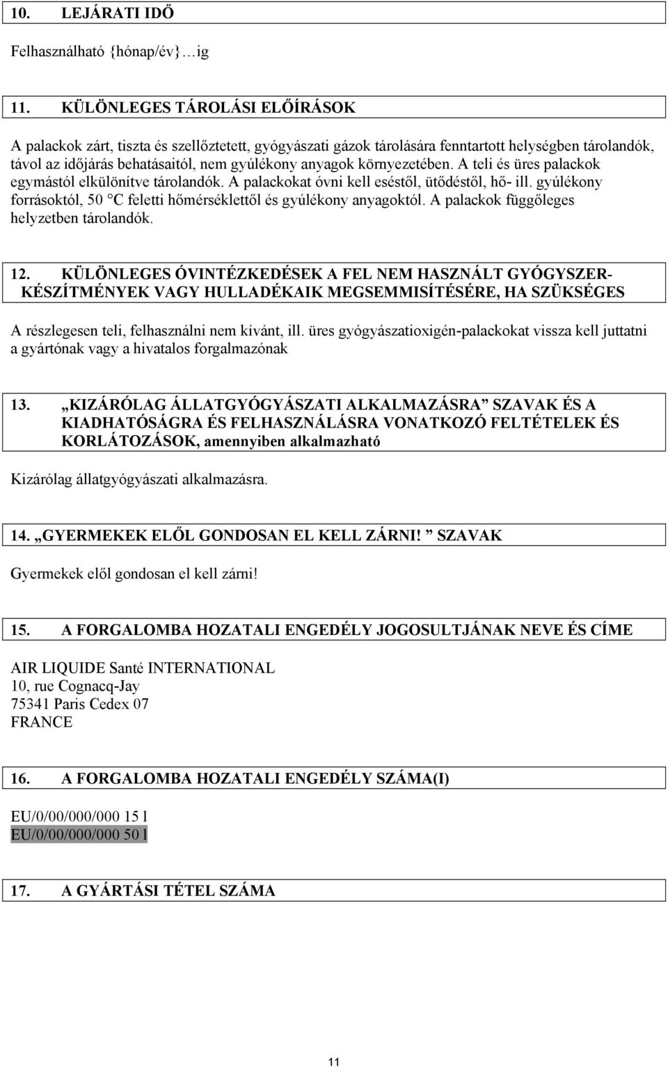 környezetében. A teli és üres palackok egymástól elkülönítve tárolandók. A palackokat óvni kell eséstől, ütődéstől, hő- ill. gyúlékony forrásoktól, 50 C feletti hőmérséklettől és gyúlékony anyagoktól.
