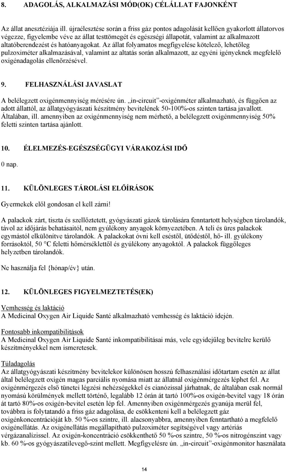hatóanyagokat. Az állat folyamatos megfigyelése kötelező, lehetőleg pulzoximéter alkalmazásával, valamint az altatás során alkalmazott, az egyéni igényeknek megfelelő oxigénadagolás ellenőrzésével. 9.