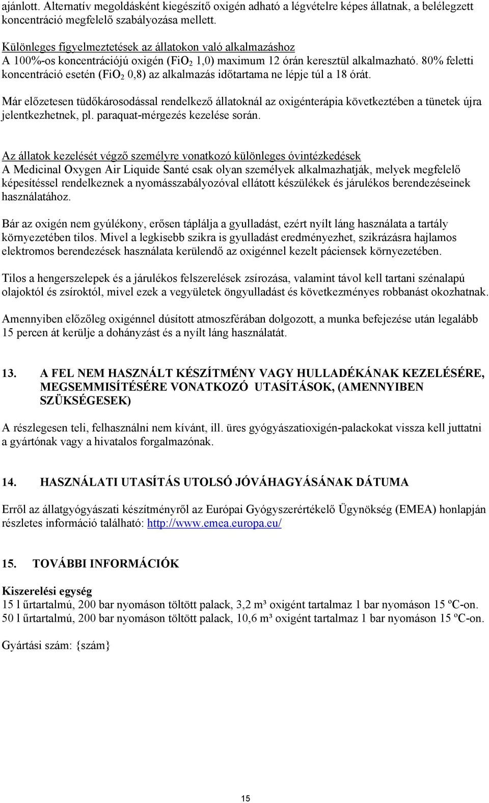 80% feletti koncentráció esetén (FiO 2 0,8) az alkalmazás időtartama ne lépje túl a 18 órát.