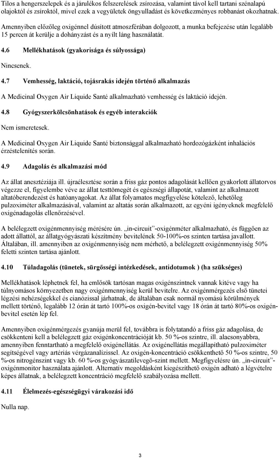 6 Mellékhatások (gyakorisága és súlyossága) Nincsenek. 4.7 Vemhesség, laktáció, tojásrakás idején történő alkalmazás A Medicinal Oxygen Air Liquide Santé alkalmazható vemhesség és laktáció idején. 4.8 Gyógyszerkölcsönhatások és egyéb interakciók Nem ismeretesek.