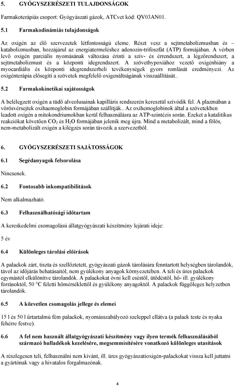 A vérben levő oxigén parciális nyomásának változása érinti a szív- és érrendszert, a légzőrendszert, a sejtmetabolizmust és a központi idegrendszert.