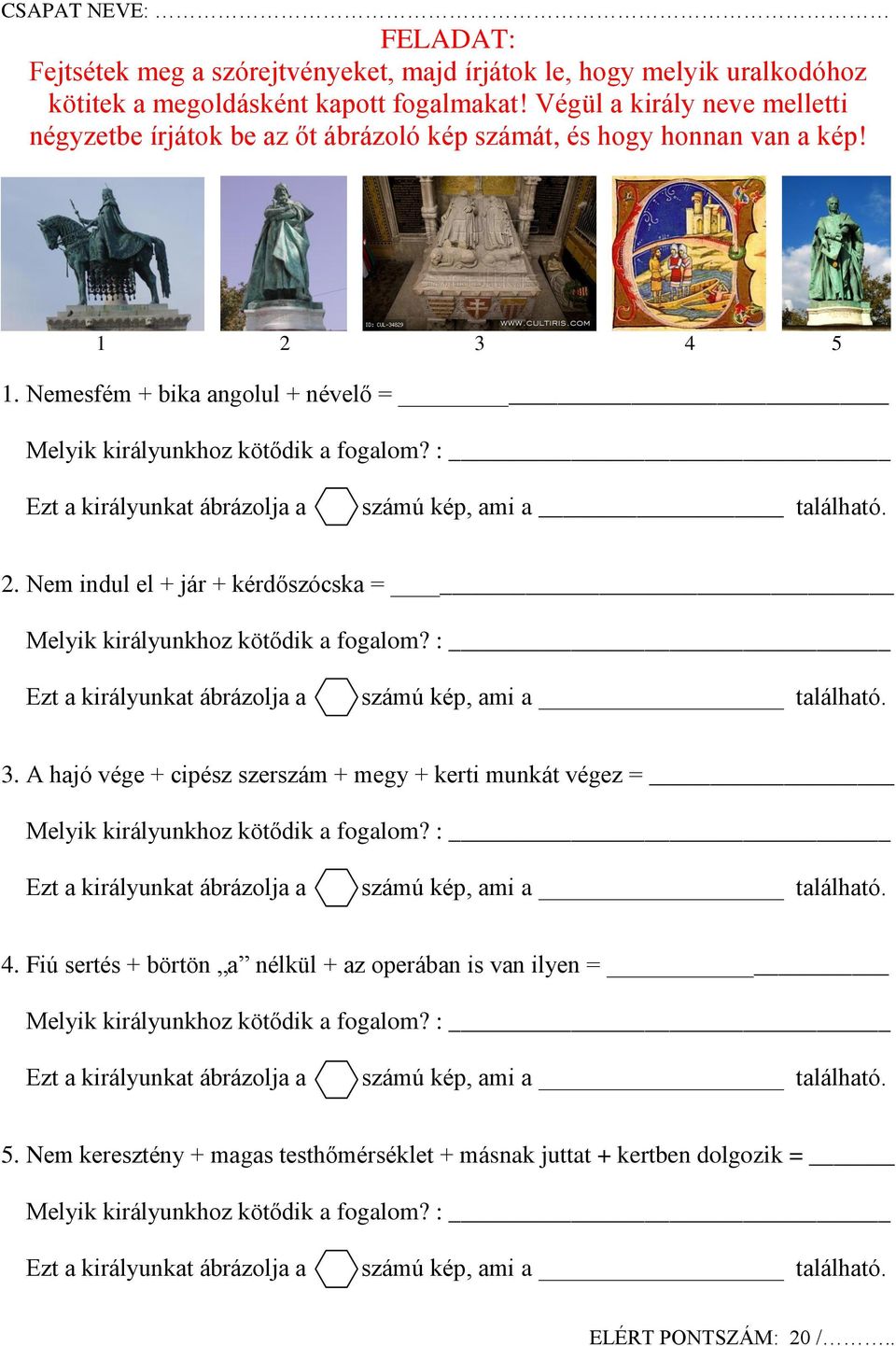 : Ezt a királyunkat ábrázolja a számú kép, ami a található. 2. Nem indul el + jár + kérdőszócska = Melyik királyunkhoz kötődik a fogalom? : Ezt a királyunkat ábrázolja a számú kép, ami a található. 3.