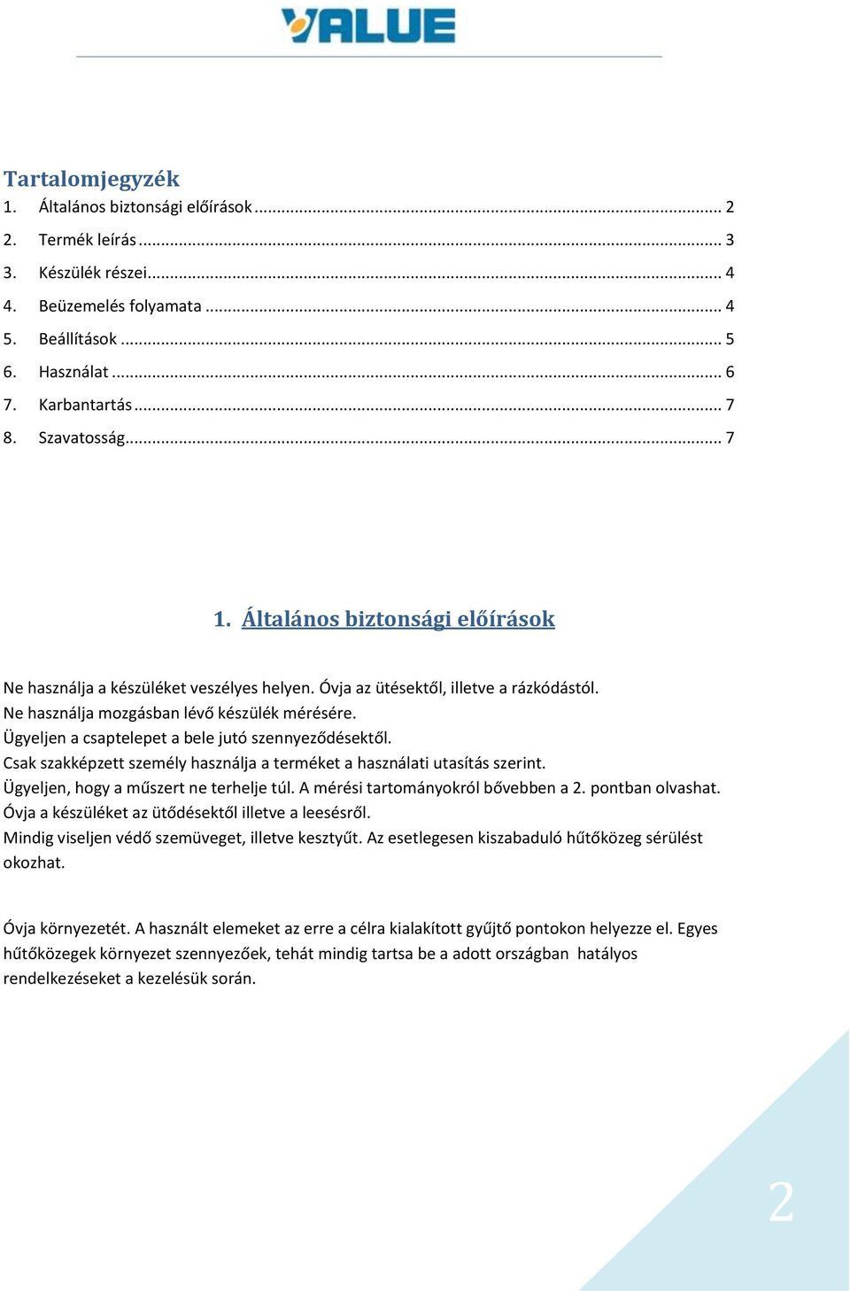 Ügyeljen a csaptelepet a bele jutó szennyeződésektől. Csak szakképzett személy használja a terméket a használati utasítás szerint. Ügyeljen, hogy a műszert ne terhelje túl.