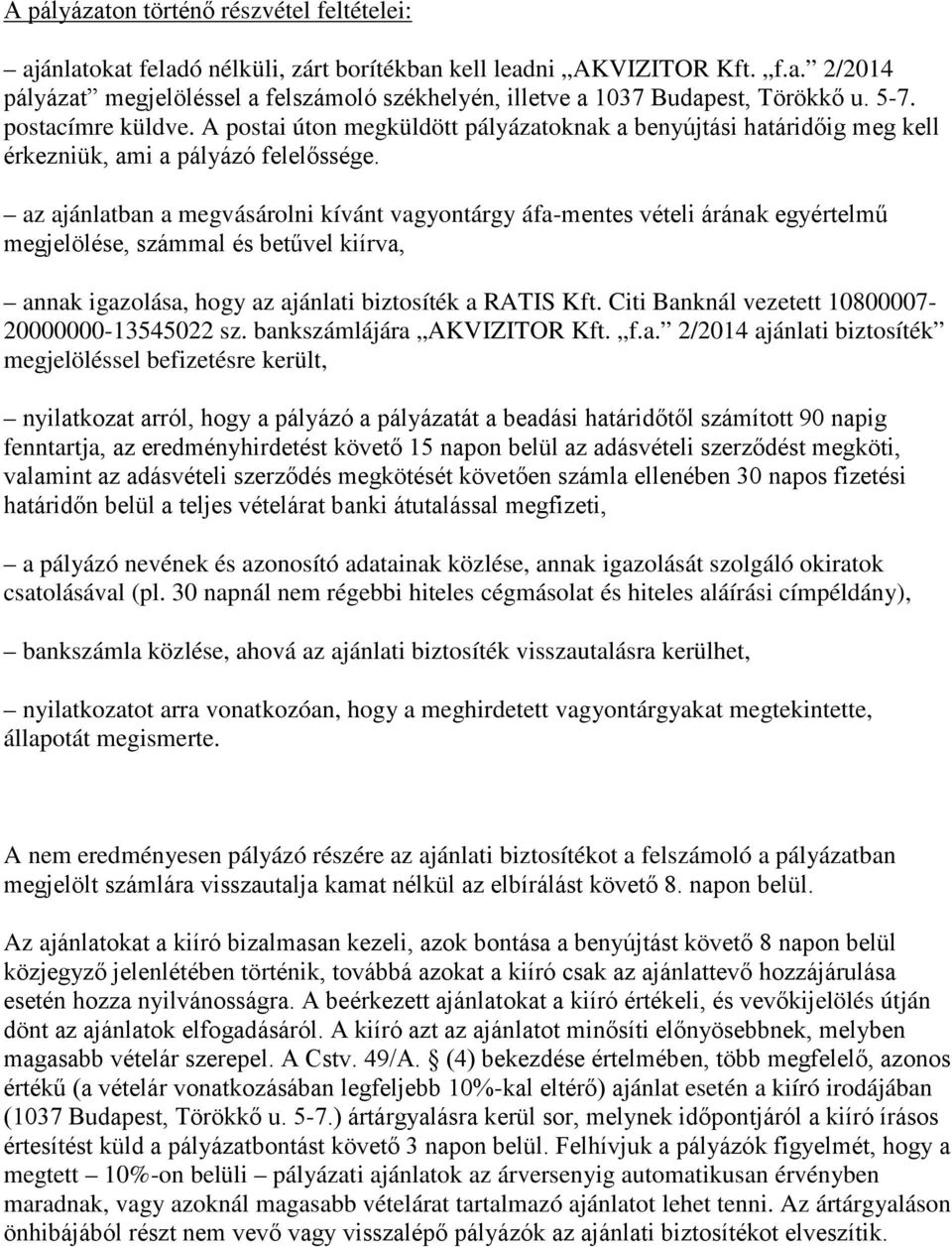 az ajánlatban a megvásárolni kívánt vagyontárgy áfa-mentes vételi árának egyértelmű megjelölése, számmal és betűvel kiírva, annak igazolása, hogy az ajánlati biztosíték a RATIS Kft.