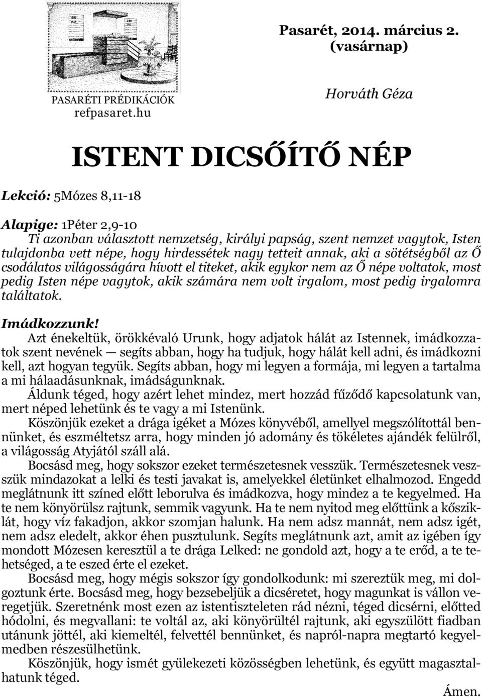 nagy tetteit annak, aki a sötétségből az Ő csodálatos világosságára hívott el titeket, akik egykor nem az Ő népe voltatok, most pedig Isten népe vagytok, akik számára nem volt irgalom, most pedig