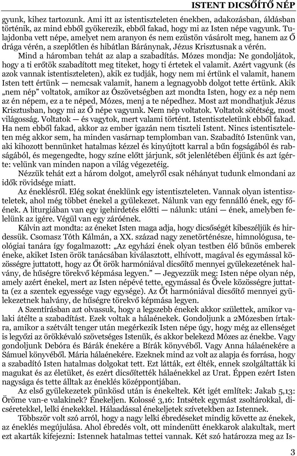 Mind a háromban tehát az alap a szabadítás. Mózes mondja: Ne gondoljátok, hogy a ti erőtök szabadított meg titeket, hogy ti értetek el valamit.