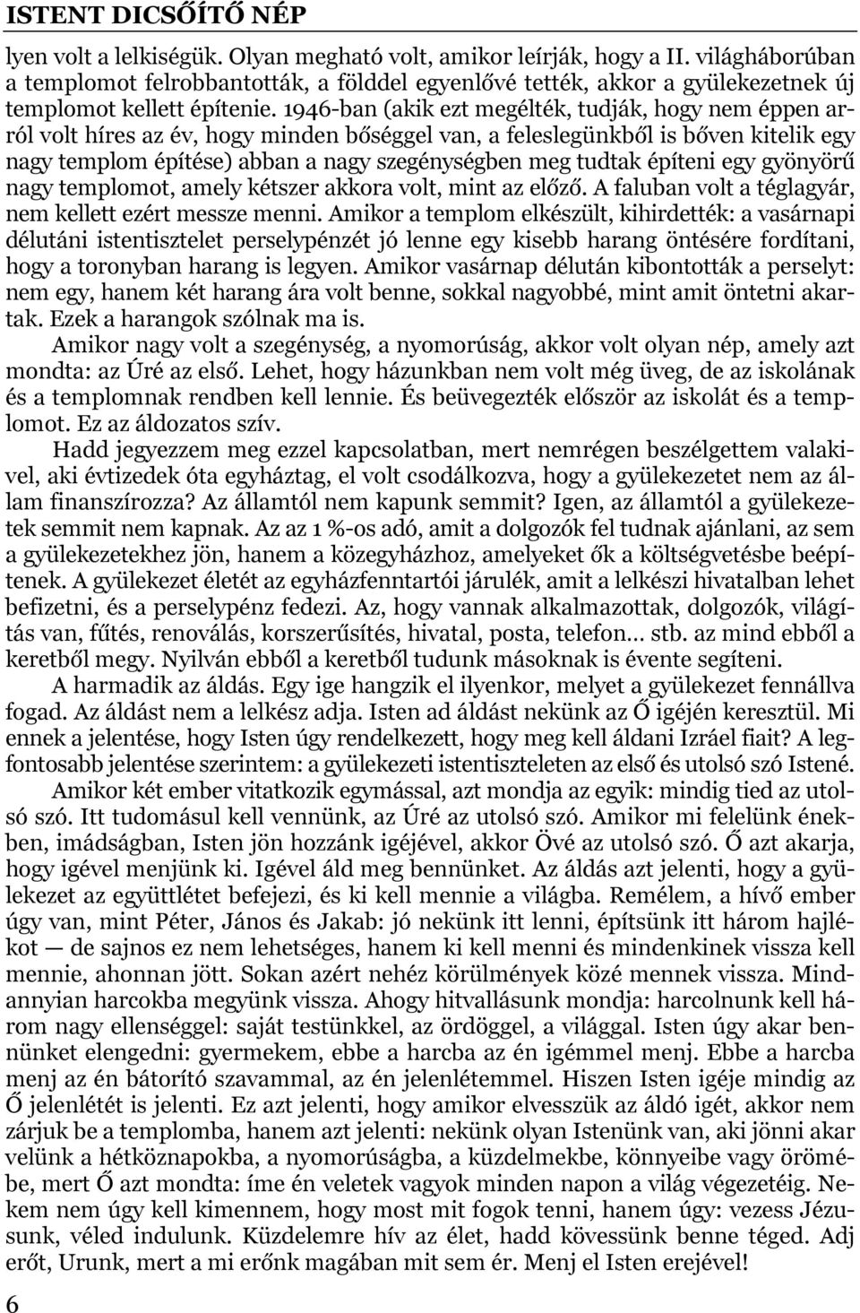építeni egy gyönyörű nagy templomot, amely kétszer akkora volt, mint az előző. A faluban volt a téglagyár, nem kellett ezért messze menni.