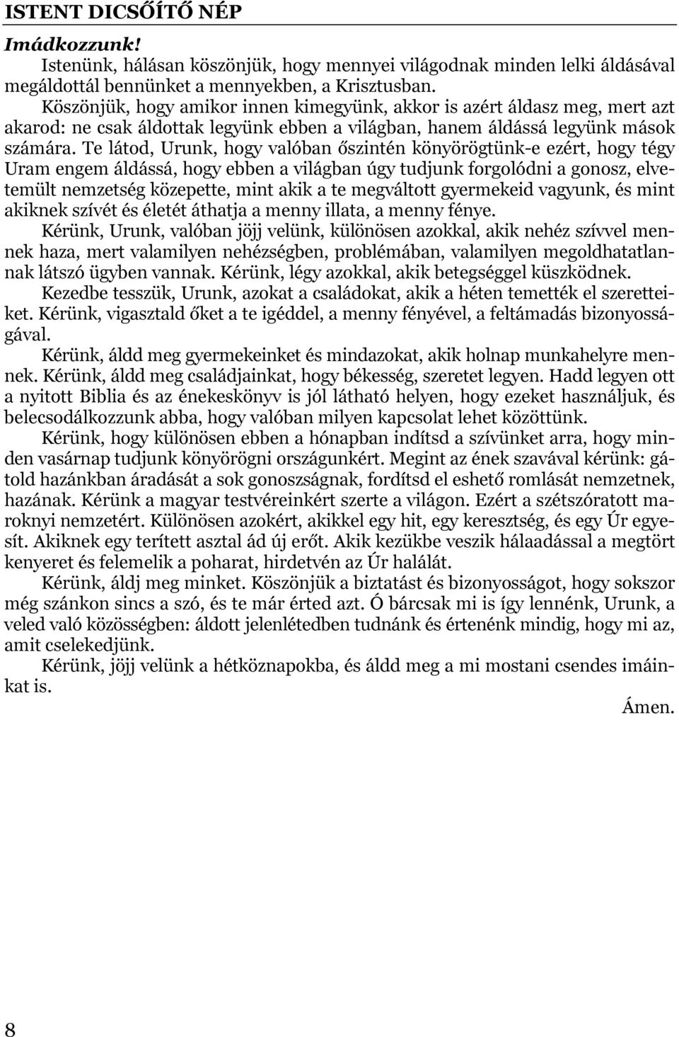 Te látod, Urunk, hogy valóban őszintén könyörögtünk-e ezért, hogy tégy Uram engem áldássá, hogy ebben a világban úgy tudjunk forgolódni a gonosz, elvetemült nemzetség közepette, mint akik a te