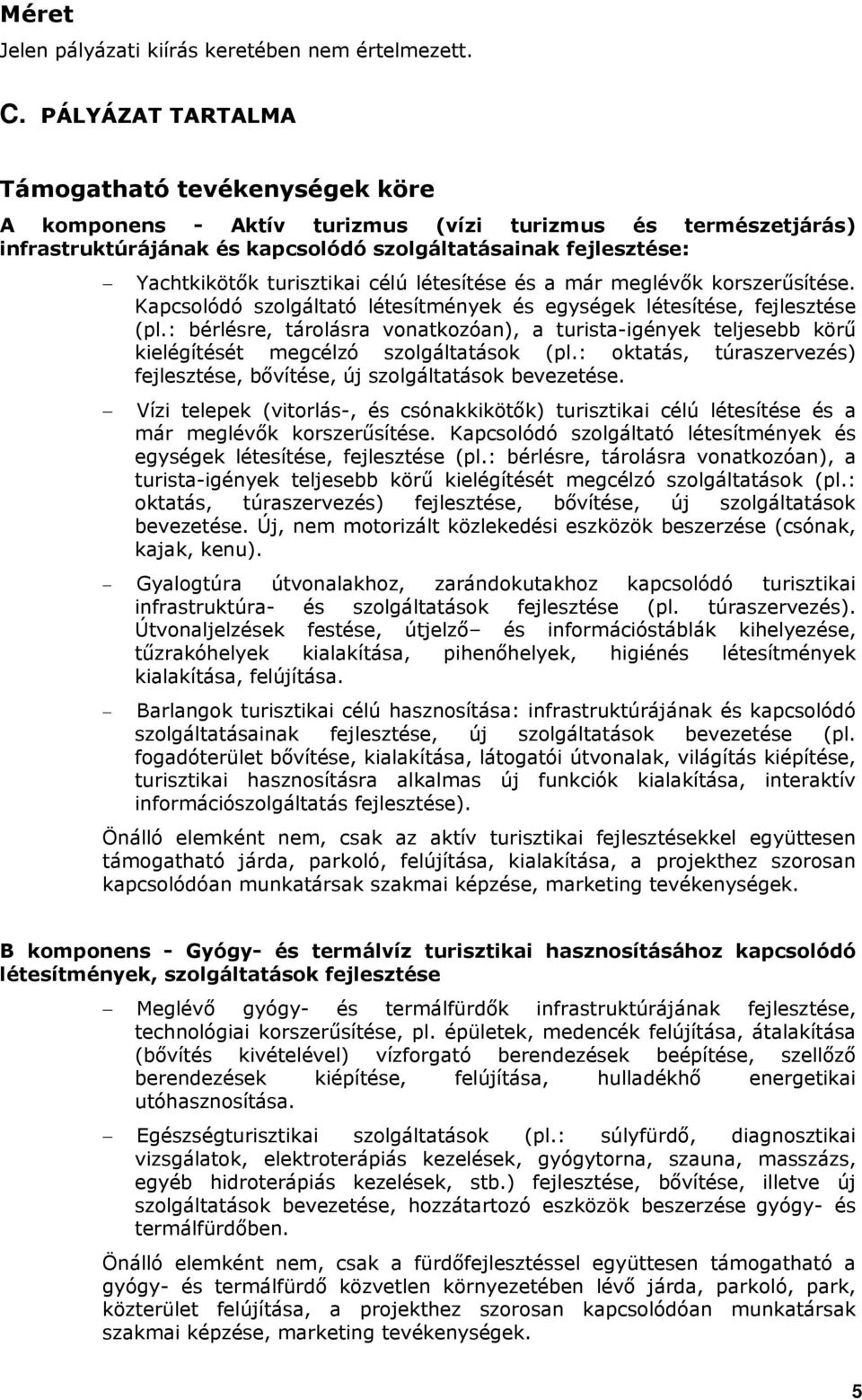 turisztikai célú létesítése és a már meglévők korszerűsítése. Kapcsolódó szolgáltató létesítmények és egységek létesítése, fejlesztése (pl.