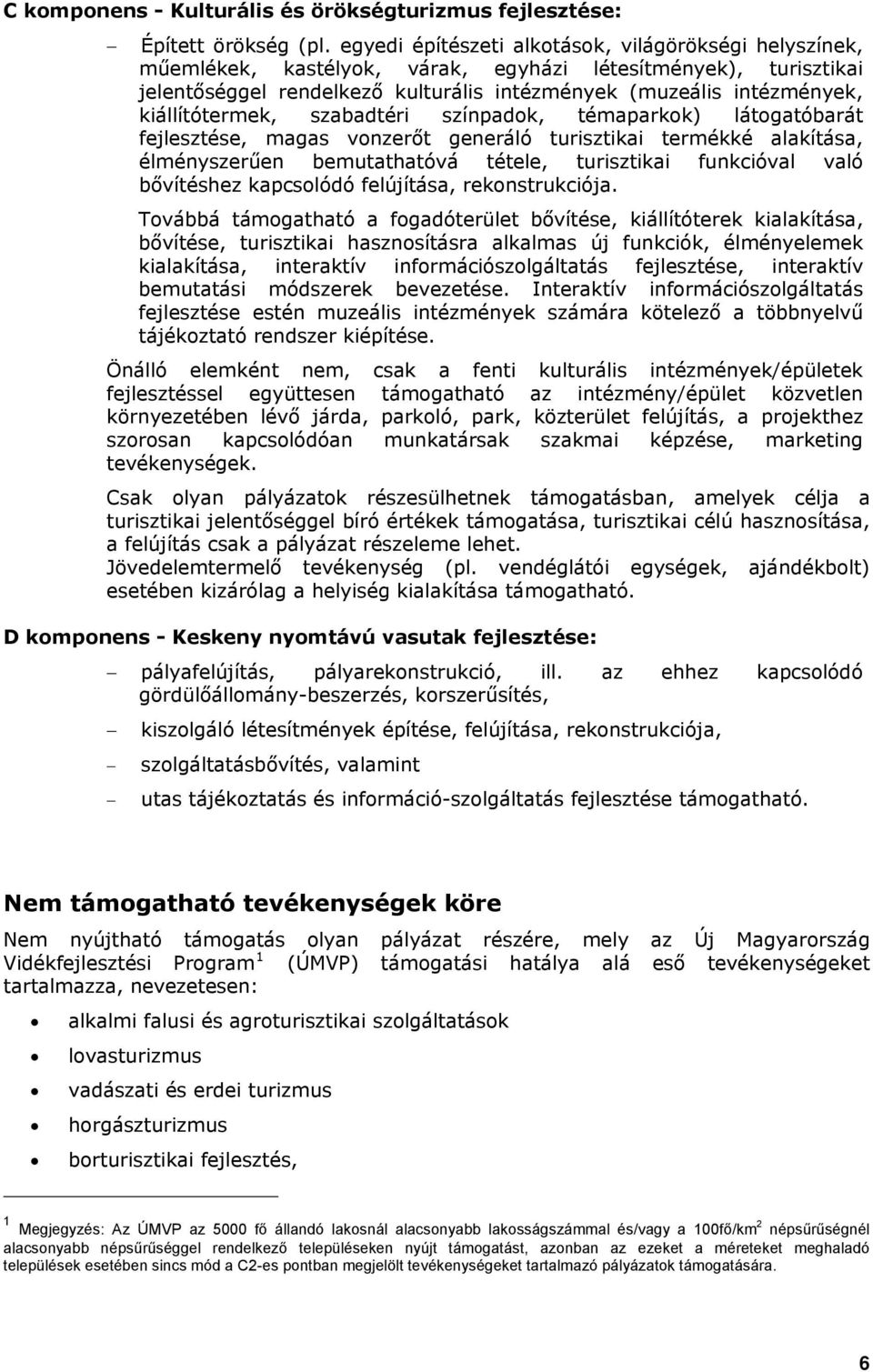 kiállítótermek, szabadtéri színpadok, témaparkok) látogatóbarát fejlesztése, magas vonzerőt generáló turisztikai termékké alakítása, élményszerűen bemutathatóvá tétele, turisztikai funkcióval való