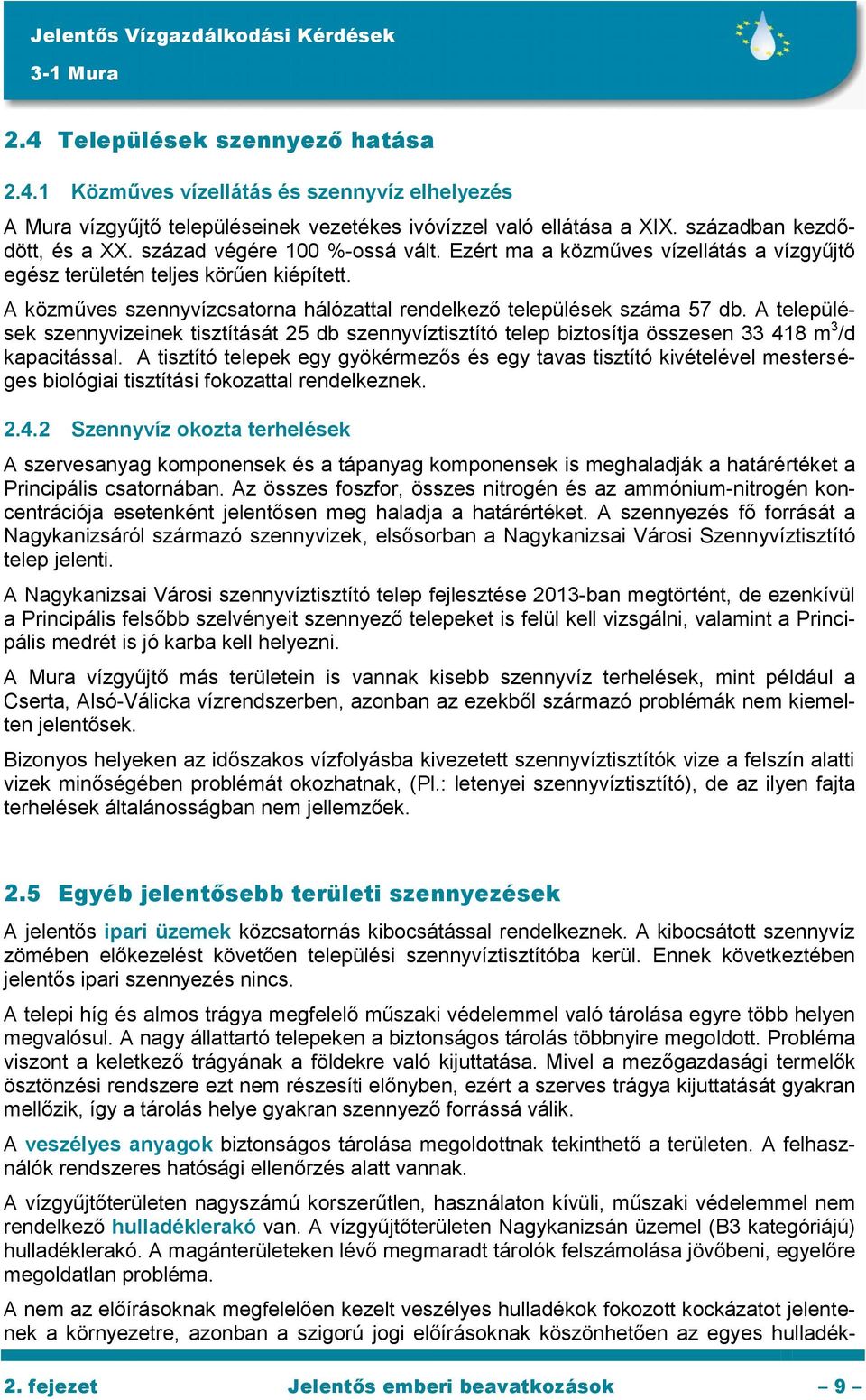 A települések szennyvizeinek tisztítását 25 db szennyvíztisztító telep biztosítja összesen 33 418 m 3 /d kapacitással.