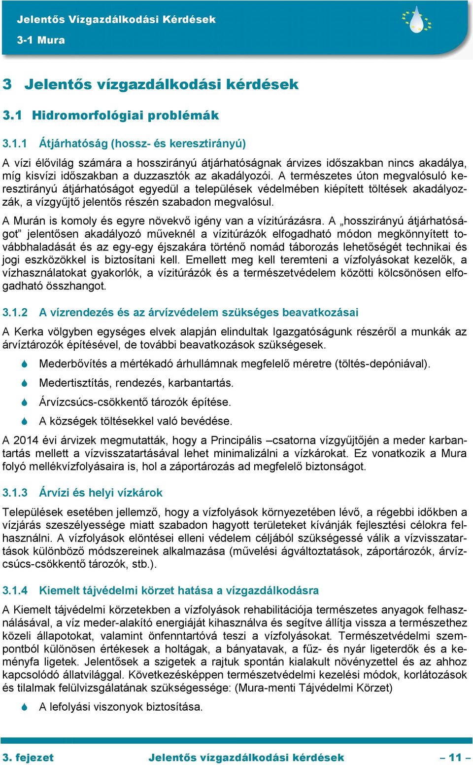 1 Átjárhatóság (hossz- és keresztirányú) A vízi élővilág számára a hosszirányú átjárhatóságnak árvizes időszakban nincs akadálya, míg kisvízi időszakban a duzzasztók az akadályozói.