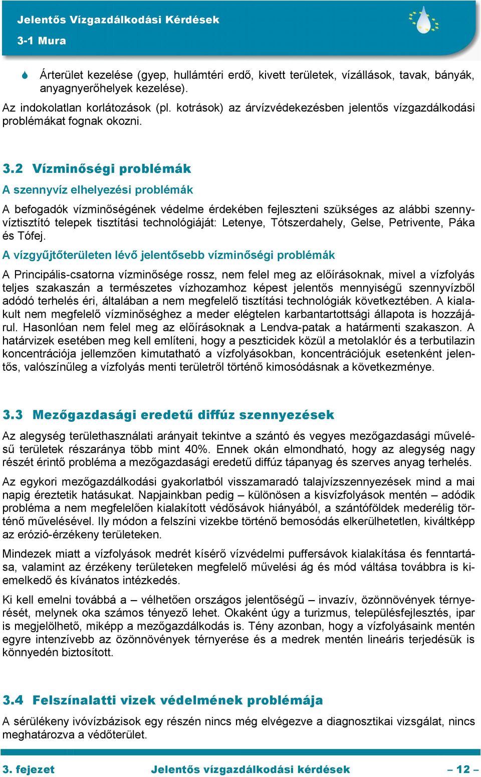 2 Vízminőségi problémák A szennyvíz elhelyezési problémák A befogadók vízminőségének védelme érdekében fejleszteni szükséges az alábbi szennyvíztisztító telepek tisztítási technológiáját: Letenye,