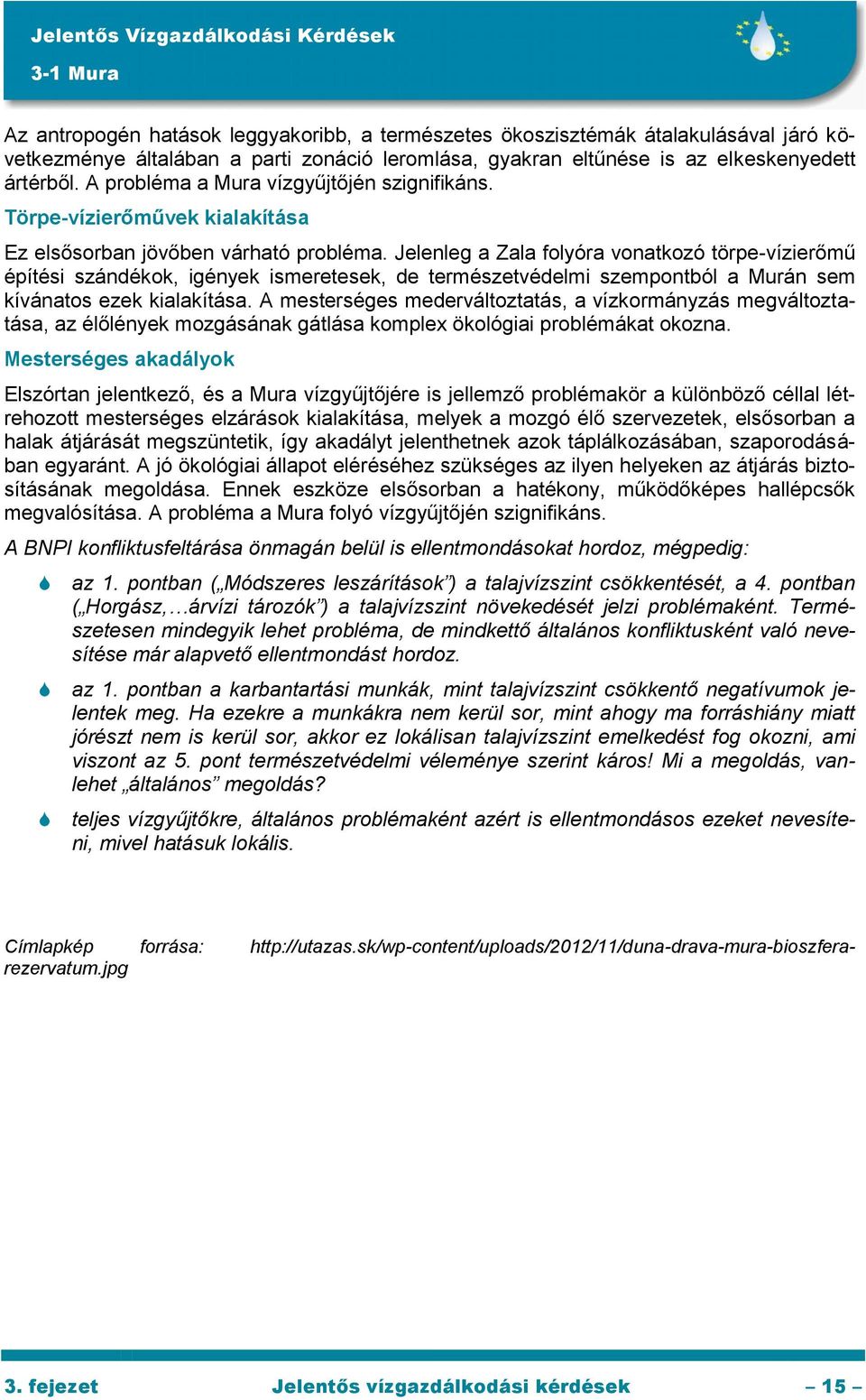 Jelenleg a Zala folyóra vonatkozó törpe-vízierőmű építési szándékok, igények ismeretesek, de természetvédelmi szempontból a Murán sem kívánatos ezek kialakítása.