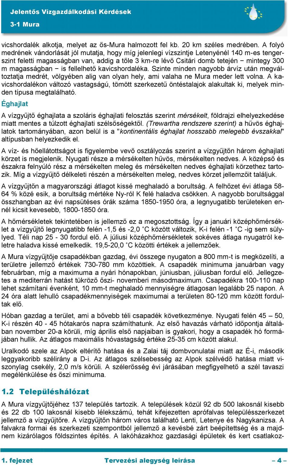 magasságban is fellelhető kavicshordaléka. Szinte minden nagyobb árvíz után megváltoztatja medrét, völgyében alig van olyan hely, ami valaha ne Mura meder lett volna.
