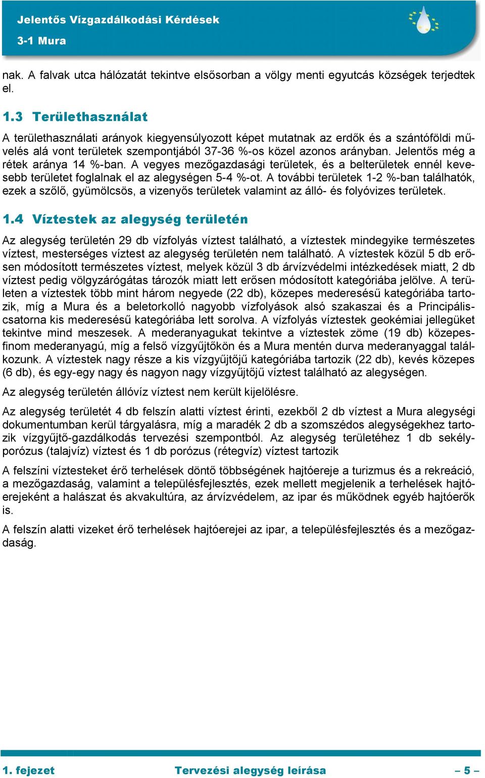 Jelentős még a rétek aránya 14 %-ban. A vegyes mezőgazdasági területek, és a belterületek ennél kevesebb területet foglalnak el az alegységen 5-4 %-ot.