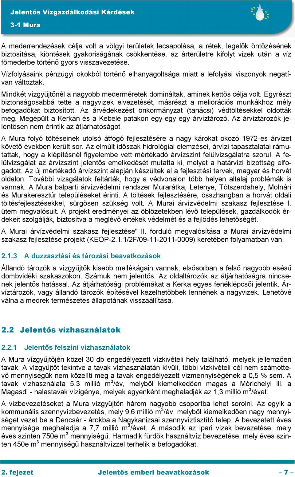 Mindkét vízgyűjtőnél a nagyobb mederméretek domináltak, aminek kettős célja volt. Egyrészt biztonságosabbá tette a nagyvizek elvezetését, másrészt a meliorációs munkákhoz mély befogadókat biztosított.