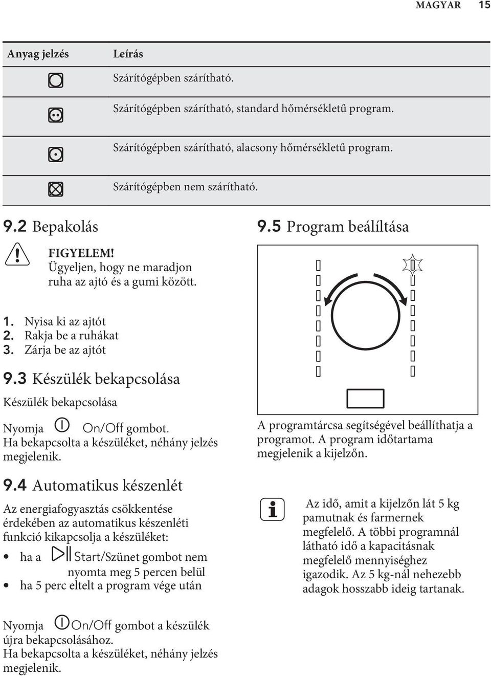 3 Készülék bekapcsolása Készülék bekapcsolása Nyomja On/Off gombot. Ha bekapcsolta a készüléket, néhány jelzés megjelenik. 9.