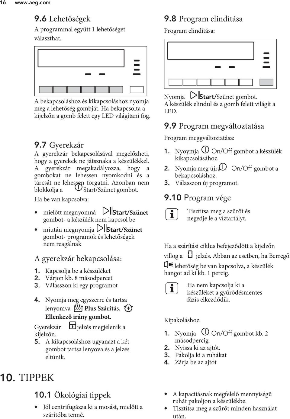 A gyerekzár megakadályozza, hogy a gombokat ne lehessen nyomkodni és a tárcsát ne lehessen forgatni. Azonban nem blokkolja a Start/Szünet gombot.