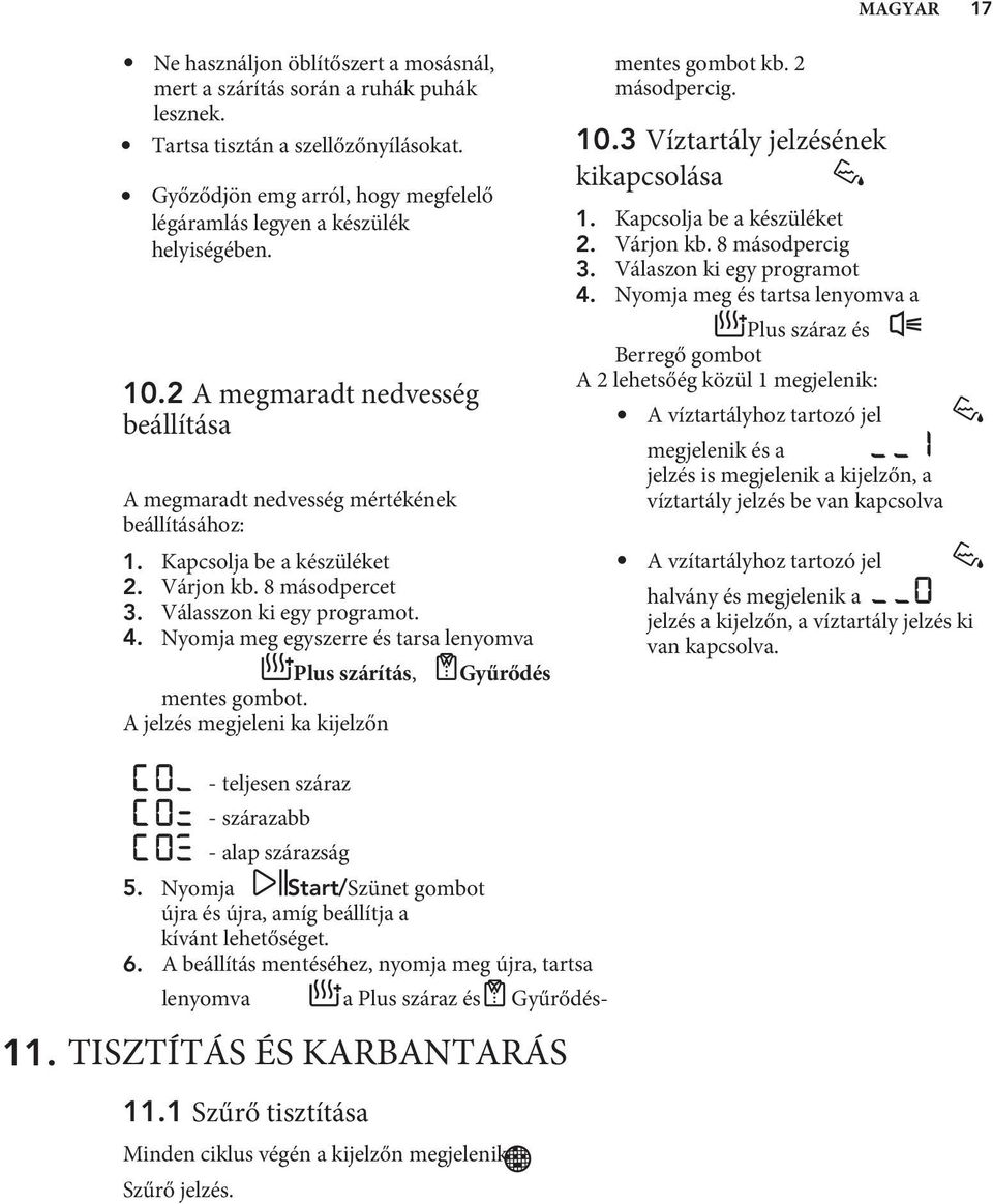Várjon kb. 8 másodpercet 3. Válasszon ki egy programot. 4. Nyomja meg egyszerre és tarsa lenyomva Plus szárítás, mentes gombot.