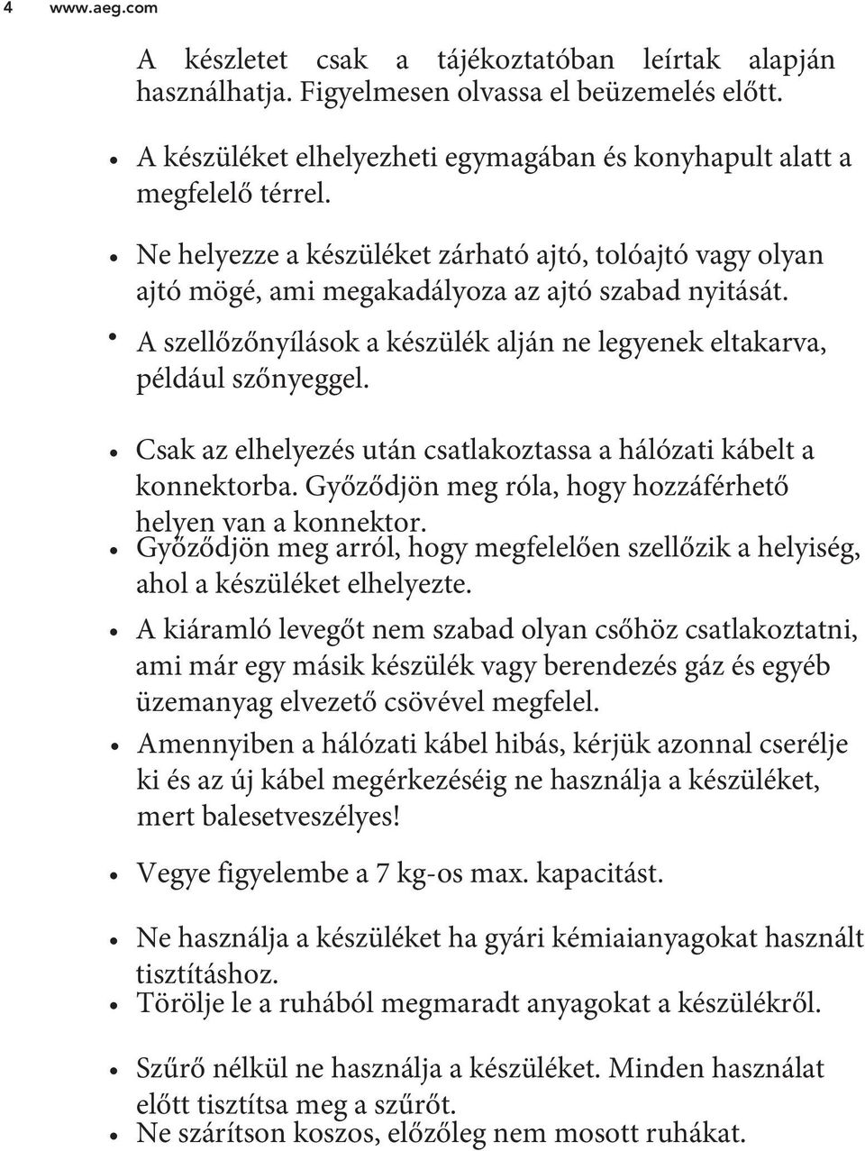 Csak az elhelyezés után csatlakoztassa a hálózati kábelt a konnektorba. Győződjön meg róla, hogy hozzáférhető helyen van a konnektor.